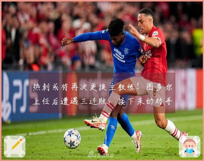 热刺或将再次更换主教练！图多尔上任后遭遇三连败，接下来的对手分别是马竞和利物浦